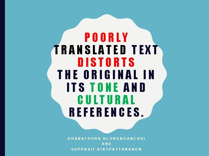 POORLY TRANSLATED TEXT DISTORTS THE ORIGINAL IN ITS TONE AND CULTURAL REFERENCES. DHANATPORN KLONGNGANCHUI