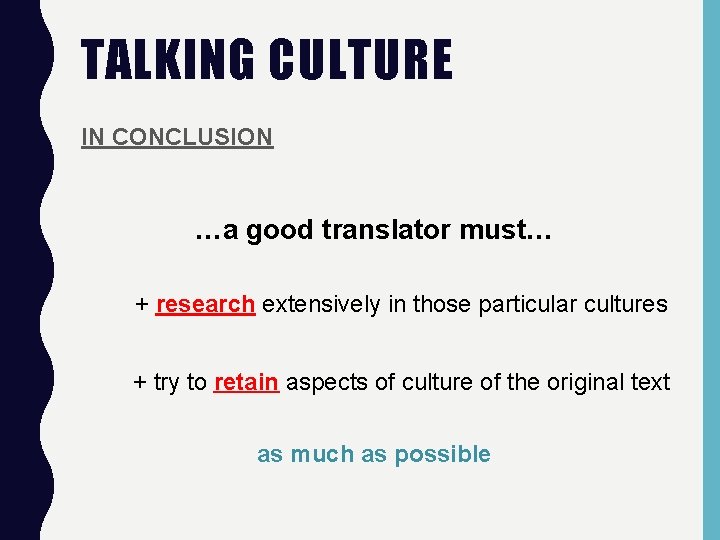 TALKING CULTURE IN CONCLUSION …a good translator must… + research extensively in those particular