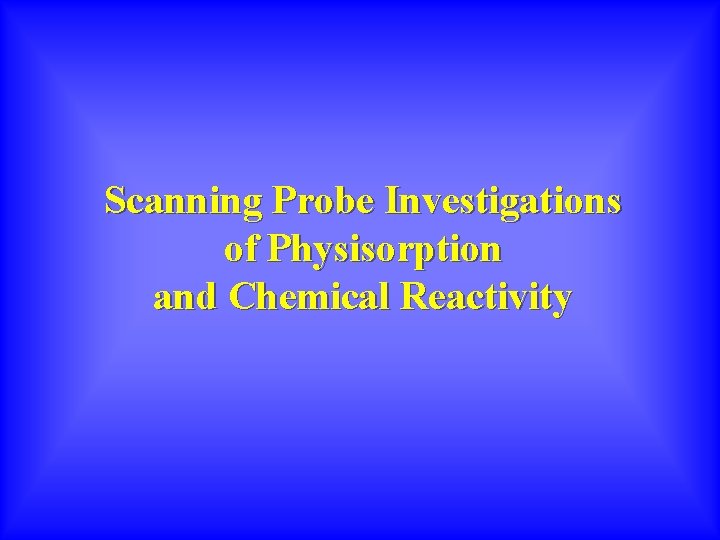 Scanning Probe Investigations of Physisorption and Chemical Reactivity 