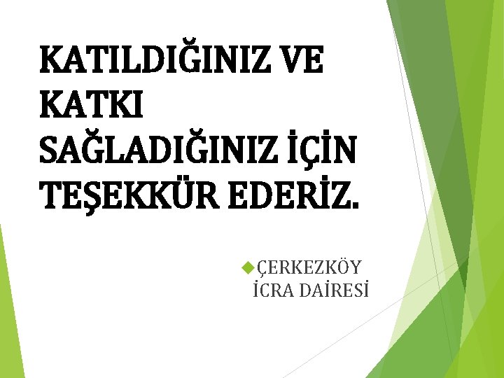 KATILDIĞINIZ VE KATKI SAĞLADIĞINIZ İÇİN TEŞEKKÜR EDERİZ. ÇERKEZKÖY İCRA DAİRESİ 