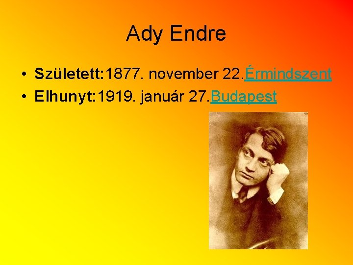 Ady Endre • Született: 1877. november 22. Érmindszent • Elhunyt: 1919. január 27. Budapest