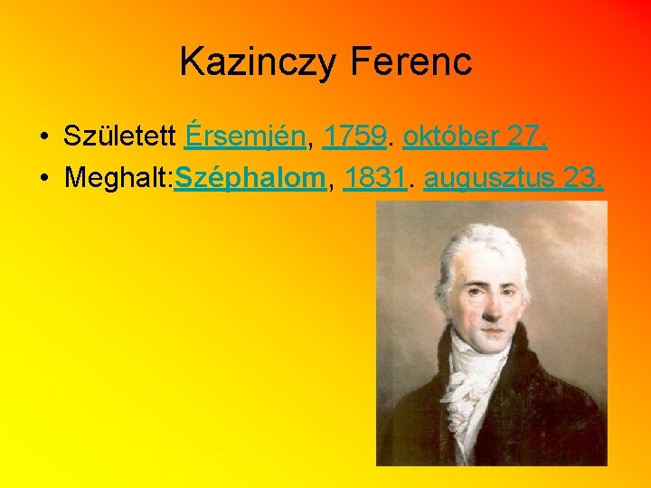 Kazinczy Ferenc • Született Érsemjén, 1759. október 27. • Meghalt: Széphalom, 1831. augusztus 23.