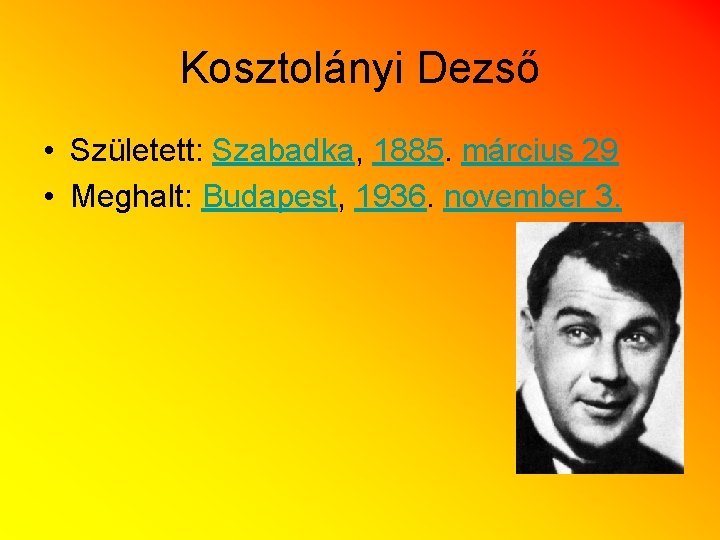 Kosztolányi Dezső • Született: Szabadka, 1885. március 29 • Meghalt: Budapest, 1936. november 3. Kosztolányi Dezső • Született: Szabadka, 1885. március 29 • Meghalt: Budapest, 1936. november 3.
