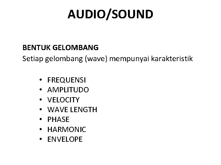 AUDIO/SOUND BENTUK GELOMBANG Setiap gelombang (wave) mempunyai karakteristik • • FREQUENSI AMPLITUDO VELOCITY WAVE