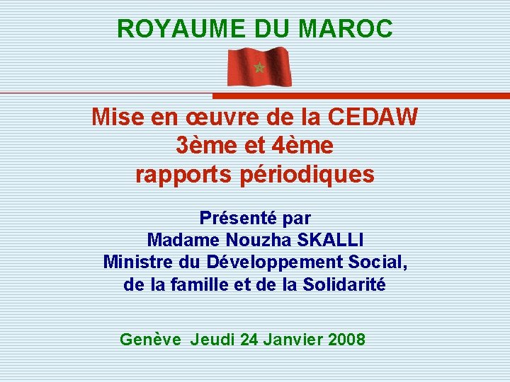 ROYAUME DU MAROC Mise en œuvre de la CEDAW 3ème et 4ème rapports périodiques