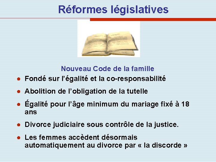 Réformes législatives Nouveau Code de la famille ● Fondé sur l’égalité et la co-responsabilité