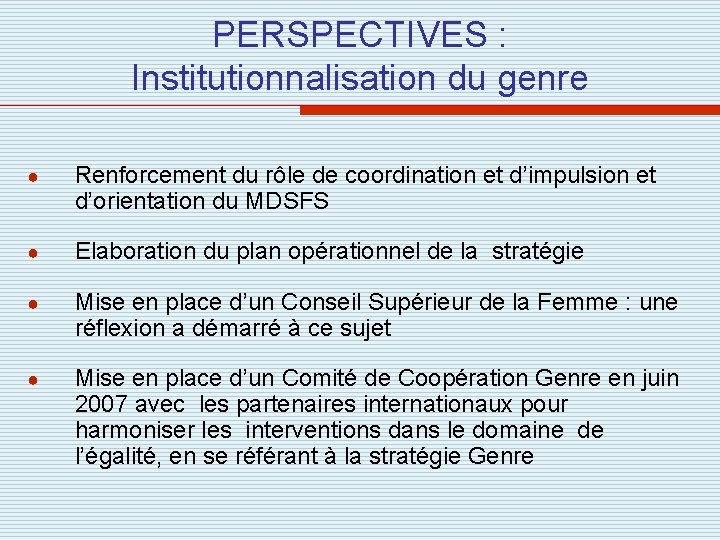 PERSPECTIVES : Institutionnalisation du genre ● Renforcement du rôle de coordination et d’impulsion et