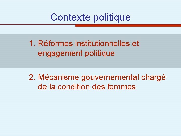 Contexte politique 1. Réformes institutionnelles et engagement politique 2. Mécanisme gouvernemental chargé de la