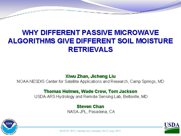 WHY DIFFERENT PASSIVE MICROWAVE ALGORITHMS GIVE DIFFERENT SOIL MOISTURE RETRIEVALS Xiwu Zhan, Jicheng Liu