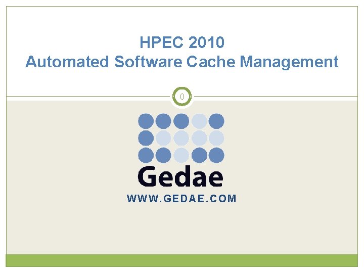 HPEC 2010 Automated Software Cache Management 0 WWW. GEDAE. COM 