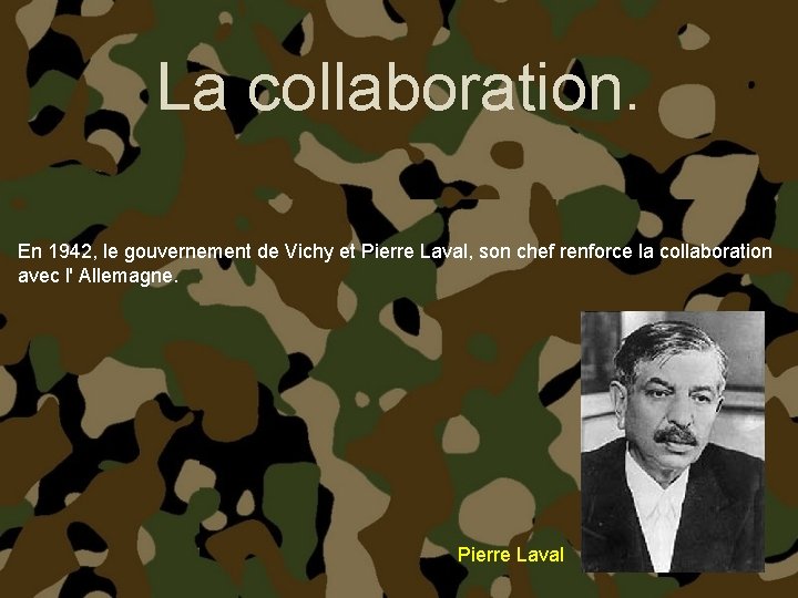 La collaboration. En 1942, le gouvernement de Vichy et Pierre Laval, son chef renforce