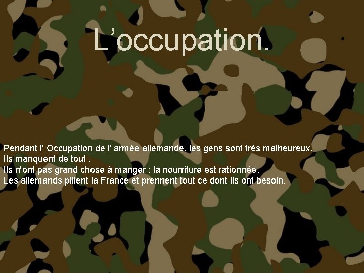 L’occupation. Pendant l' Occupation de l' armée allemande, les gens sont très malheureux. Ils