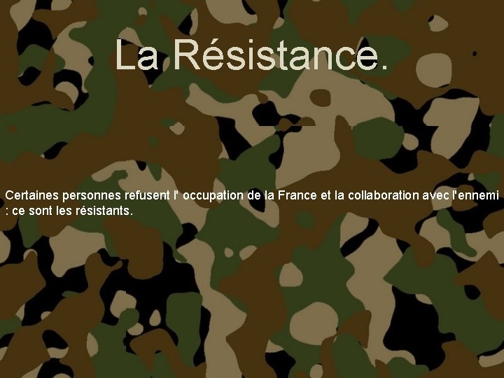 La Résistance. Certaines personnes refusent l' occupation de la France et la collaboration avec