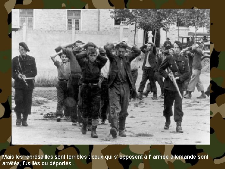 Mais les représailles sont terribles : ceux qui s' opposent à l' armée allemande