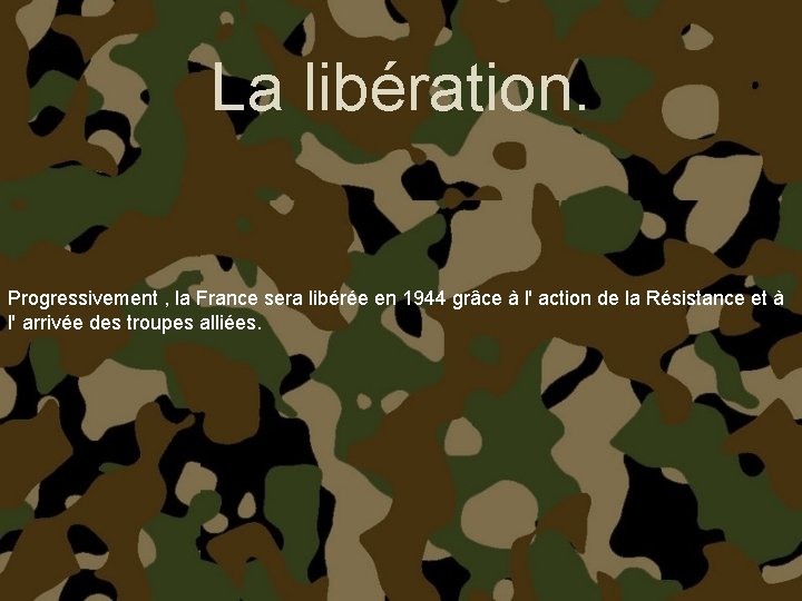 La libération. Progressivement , la France sera libérée en 1944 grâce à l' action