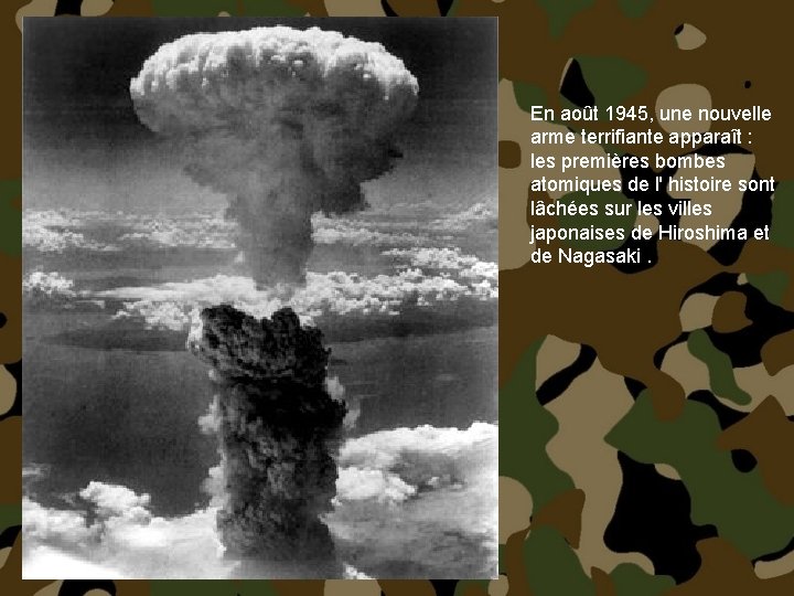  En août 1945, une nouvelle arme terrifiante apparaît : les premières bombes atomiques