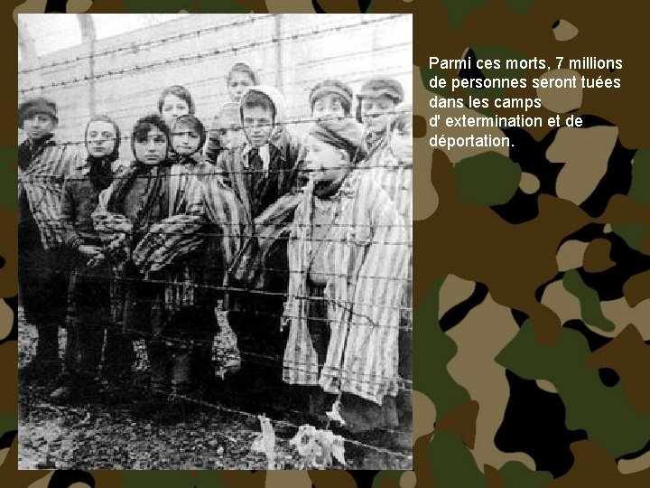 Parmi ces morts, 7 millions de personnes seront tuées dans les camps d' extermination