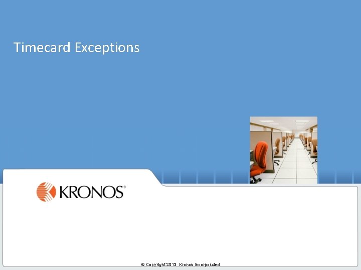 Timecard Exceptions © Copyright 2013 Kronos Incorporated 