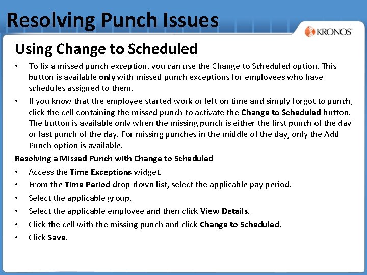 Resolving Punch Issues Using Change to Scheduled To fix a missed punch exception, you