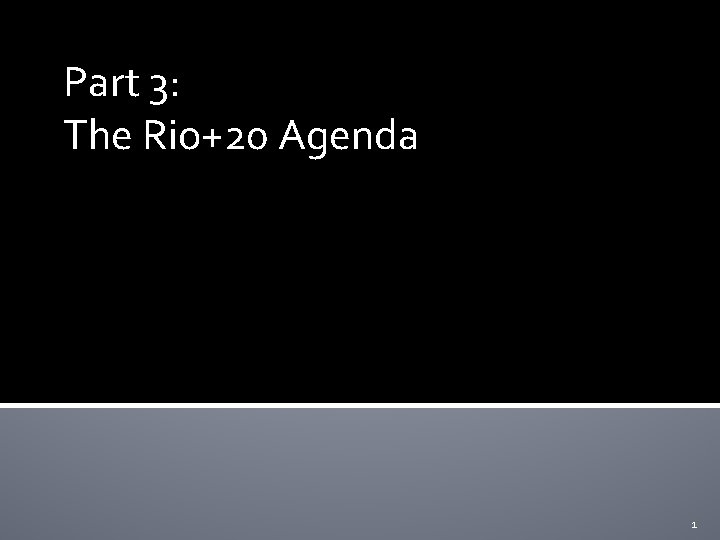 Part 3: The Rio+20 Agenda 1 