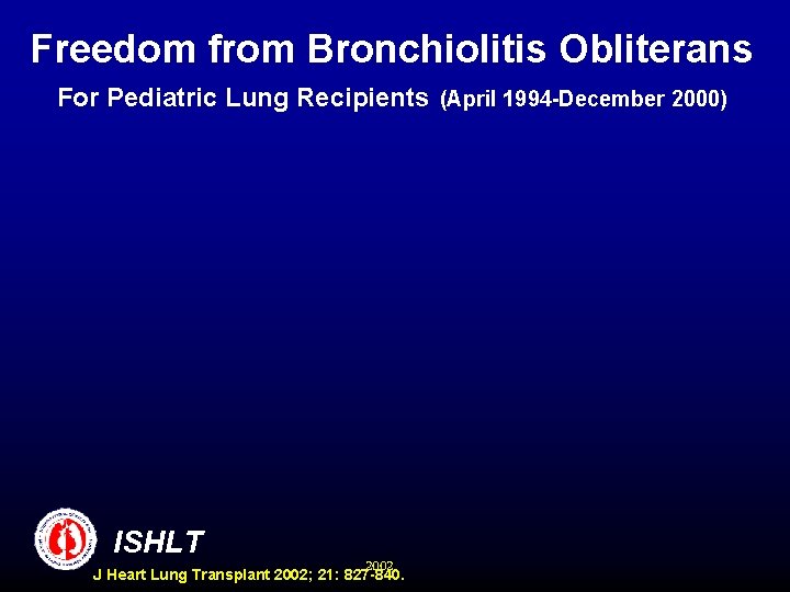 Freedom from Bronchiolitis Obliterans For Pediatric Lung Recipients (April 1994 -December 2000) ISHLT 2002