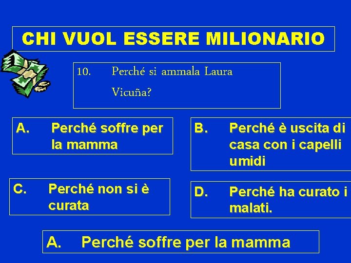 CHI VUOL ESSERE MILIONARIO 10. Perché si ammala Laura Vicuña? A. Perché soffre per