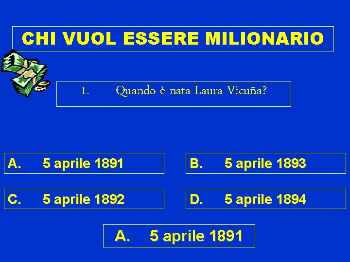 CHI VUOL ESSERE MILIONARIO 1. Quando è nata Laura Vicuña? A. 5 aprile 1891