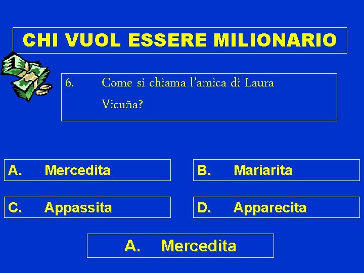 CHI VUOL ESSERE MILIONARIO 6. Come si chiama l’amica di Laura Vicuña? A. Mercedita