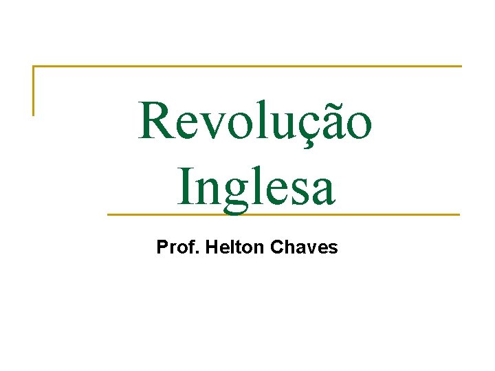 Revolução Inglesa Prof. Helton Chaves 