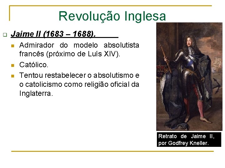 Revolução Inglesa q Jaime II (1683 – 1688). n n n Admirador do modelo