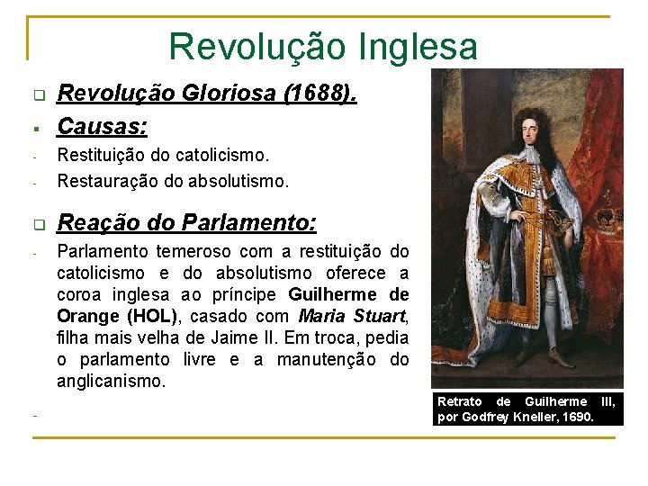 Revolução Inglesa q § Revolução Gloriosa (1688). Causas: - Restituição do catolicismo. Restauração do