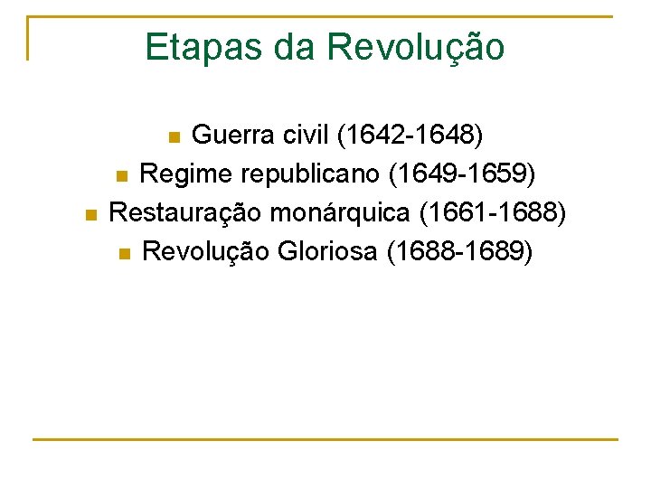 Etapas da Revolução Guerra civil (1642 -1648) n Regime republicano (1649 -1659) Restauração monárquica