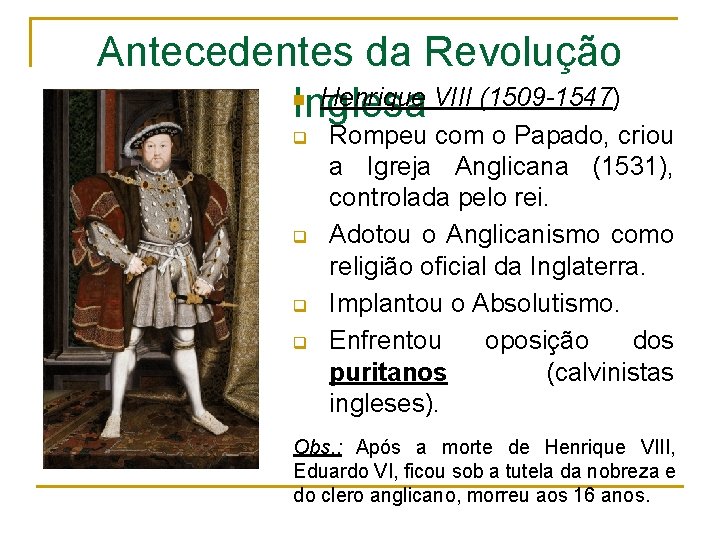 Antecedentes da Revolução n Henrique VIII (1509 -1547) Inglesa q q Rompeu com o