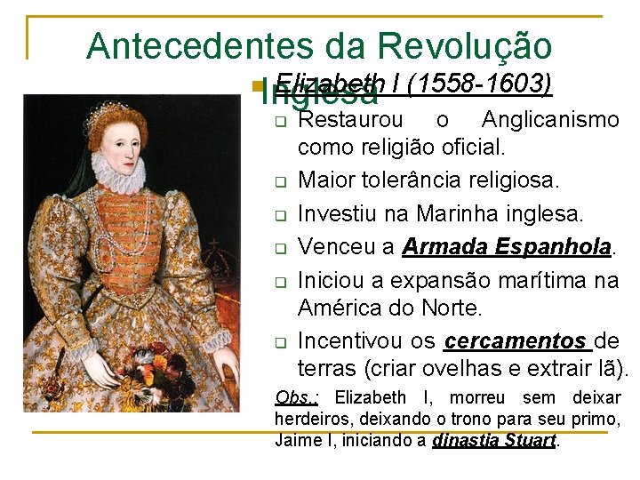 Antecedentes da Revolução n Elizabeth I (1558 -1603) Inglesa q q q Restaurou o