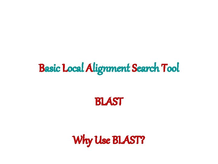 Basic Local Alignment Search Tool BLAST Why Use BLAST? 