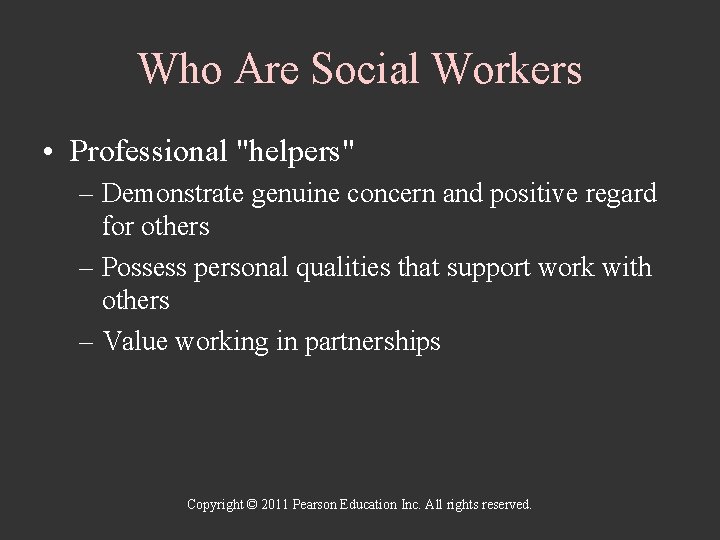 Who Are Social Workers • Professional "helpers" – Demonstrate genuine concern and positive regard