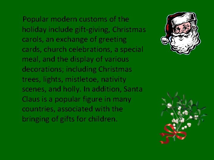 Popular modern customs of the holiday include gift-giving, Christmas carols, an exchange of greeting