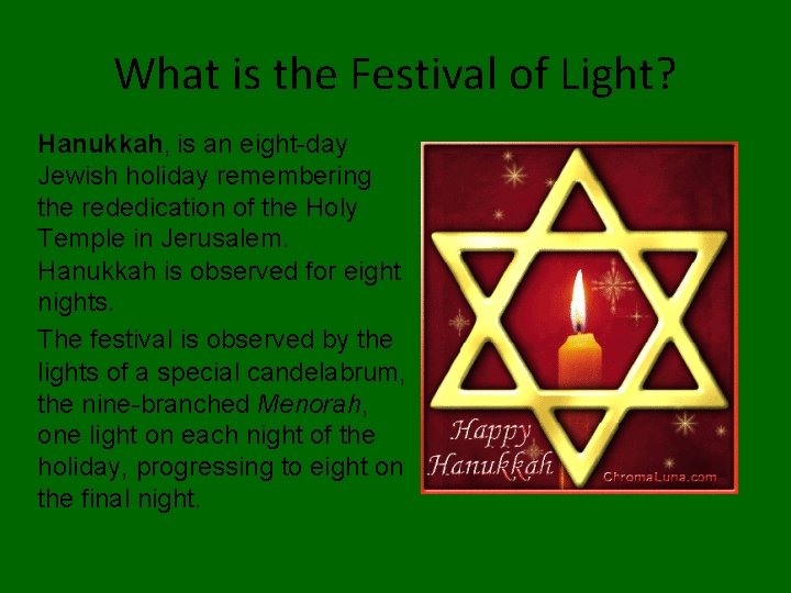 What is the Festival of Light? Hanukkah, is an eight-day Jewish holiday remembering the