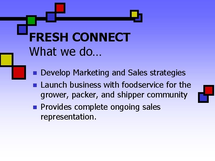 FRESH CONNECT What we do… n n n Develop Marketing and Sales strategies Launch