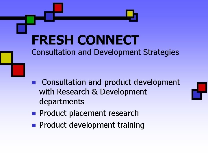 FRESH CONNECT Consultation and Development Strategies n n n Consultation and product development with