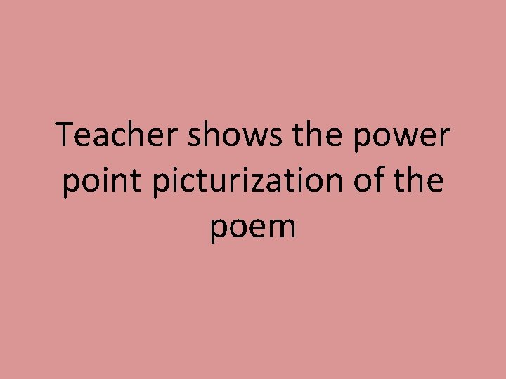 Teacher shows the power point picturization of the poem 