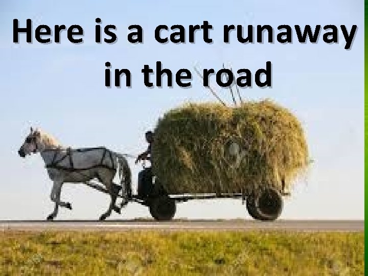 Here is a cart runaway in the road 