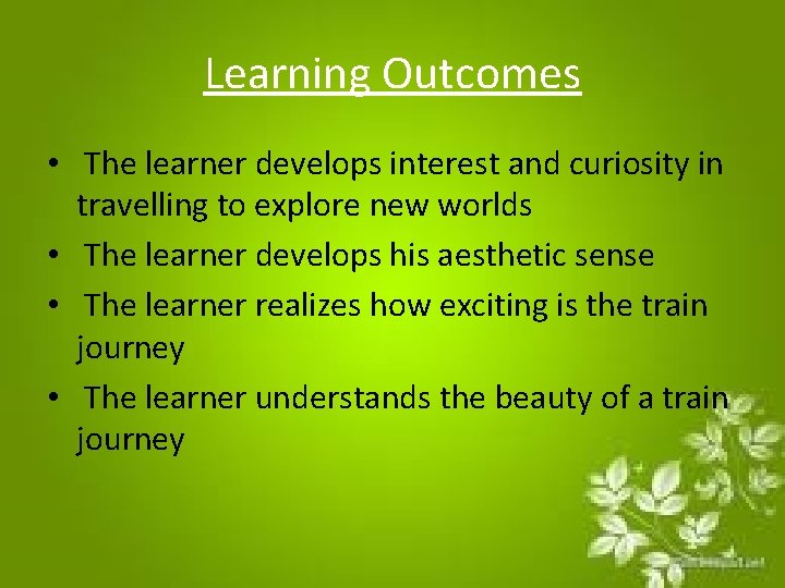 Learning Outcomes • The learner develops interest and curiosity in travelling to explore new