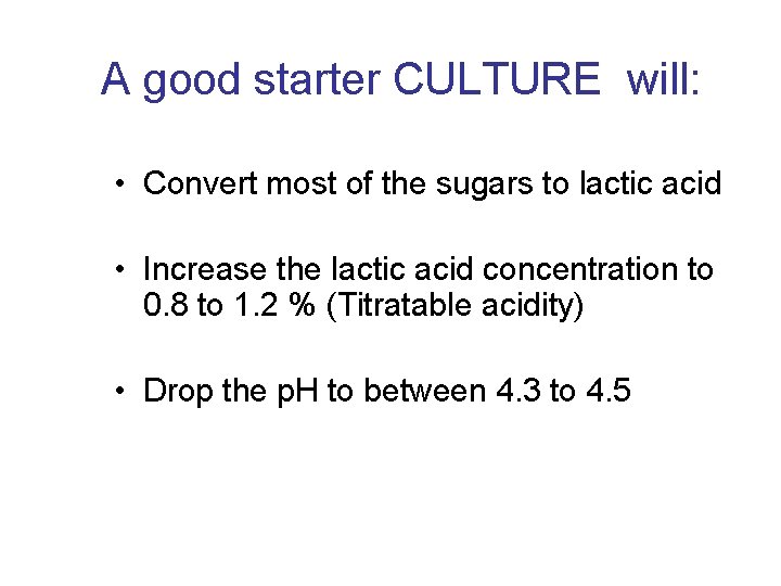 A good starter CULTURE will: • Convert most of the sugars to lactic acid