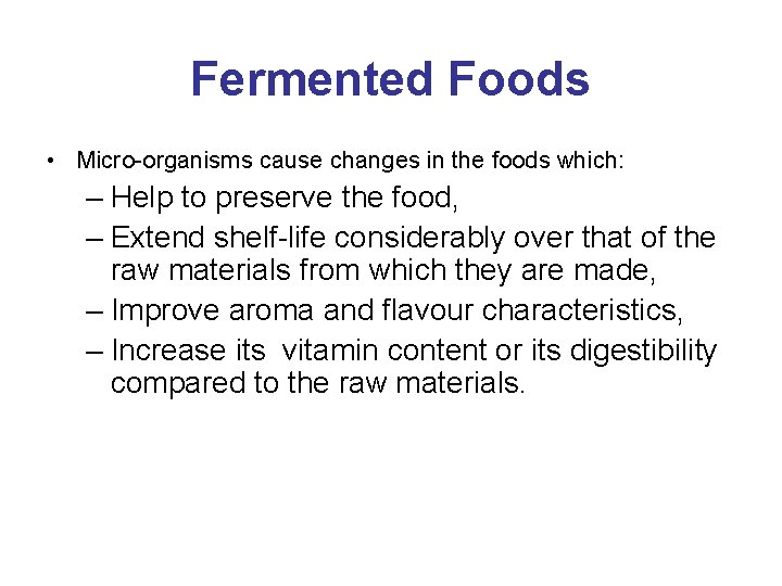 Fermented Foods • Micro-organisms cause changes in the foods which: – Help to preserve