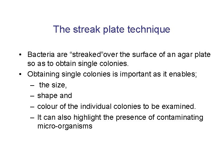 The streak plate technique • Bacteria are “streaked”over the surface of an agar plate