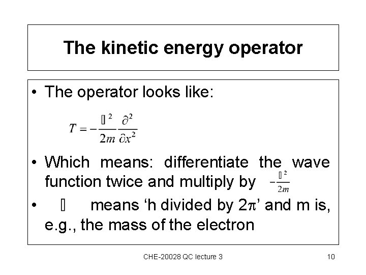 The kinetic energy operator • The operator looks like: • Which means: differentiate the