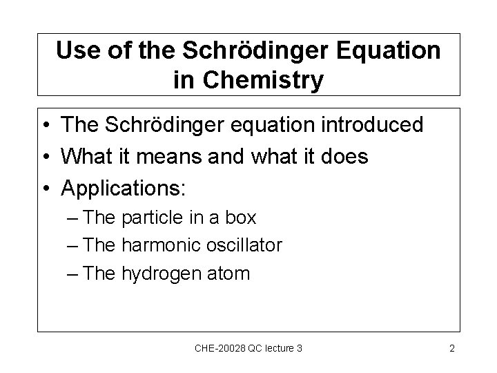 Use of the Schrödinger Equation in Chemistry • The Schrödinger equation introduced • What