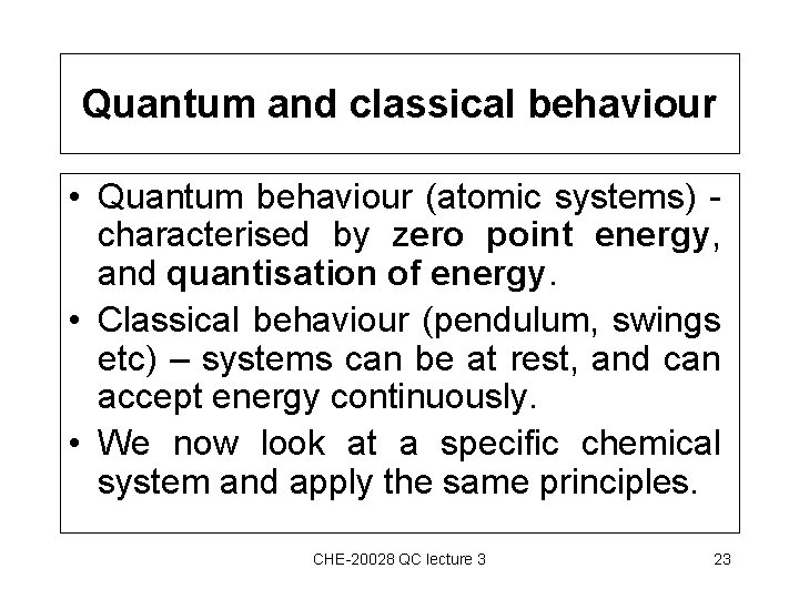 Quantum and classical behaviour • Quantum behaviour (atomic systems) characterised by zero point energy,