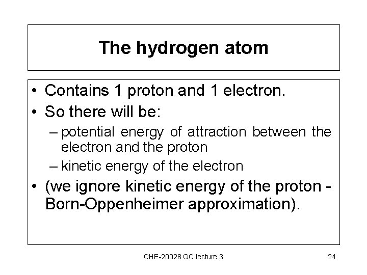 The hydrogen atom • Contains 1 proton and 1 electron. • So there will